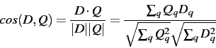 \begin{displaymath}
cos(D, Q) = \frac{D \cdot Q}{\vert D\vert\vert Q\vert} = \frac{\sum_q{Q_q D_q}}{\sqrt{\sum_q{Q_q^2}}\sqrt{\sum_q{D_q^2}}}
\end{displaymath}