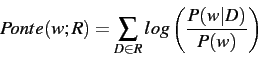 \begin{displaymath}
Ponte(w;R) = \sum_{D \in R} log \left( \frac{P(w\vert D)} {P(w)} \right)
\end{displaymath}