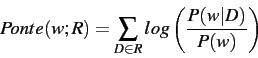 \begin{displaymath}
Ponte(w;R) = \sum_{D \in R} log \left( \frac{P(w\vert D)} {P(w)} \right)
\end{displaymath}