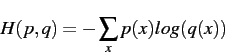 \begin{displaymath}
H(p,q) = - \sum_x{p(x)log(q(x))}
\end{displaymath}