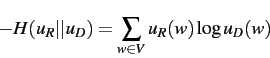 \begin{displaymath}
-H(u_R\vert\vert u_D) = \sum_{w \in V} u_R(w) \log u_D(w)
\end{displaymath}