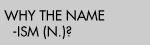 WHY THE NAME -ISM (N.)