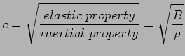 $\displaystyle c = \sqrt{elastic\; property \over inertial\; property} = \sqrt{B \over \rho}$