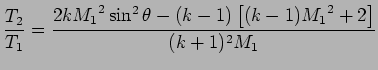 $\displaystyle {T_2 \over T_1} = {2k {M_1}^2 \sin^2\theta - (k-1) \left[(k-1) {M_1}^2 + 2 \right] \over (k+1)^2 {M_1}}$