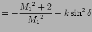 $\displaystyle = - {{M_1}^2 + 2 \over {M_1}^2} - k \sin ^2 \delta$