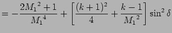 $\displaystyle = - { 2{M_1}^2 + 1 \over {M_1}^4 } + \left[ {(k+1)^2 \over 4}+ {k -1 \over {M_1}^2} \right] \sin ^2 \delta$