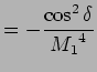 $\displaystyle = - {\cos ^2 \delta \over {M_1}^4}$