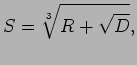 $\displaystyle S = \sqrt[3]{R + \sqrt{D}},$