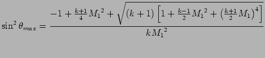 $\displaystyle \sin ^2 \theta_{max} = { -1 + { k + 1 \over 4}{M_1}^2+ \sqrt{(k+1...
...ver 2} {M_1}^2 + \left( {k+1 \over 2} {M_1} \right)^4 \right]} \over k {M_1}^2}$
