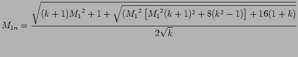 $\displaystyle M_{1n} = {\sqrt{ (k+1) {M_1}^2 +1 + \sqrt{({M_1}^2\left[{M_1}^2 (k + 1)^2 +8(k^2 - 1)\right]+16(1+k)} } \over 2 \sqrt{k} }$