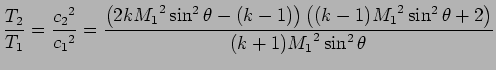 $\displaystyle { T_2 \over T_1} = { {c_2}^2 \over {c_1}^2} = { \left( 2k {M_1}^2...
...( (k-1) {M_1}^2 \sin ^2 \theta + 2 \right) \over (k+1) {M_1}^2 \sin ^2 \theta }$
