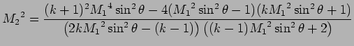 $\displaystyle {M_2}^2 = {(k+1)^2 {M_1}^4 \sin ^2 \theta - 4({M_1}^2 \sin ^2 \th...
...\sin ^2 \theta - (k-1) \right) \left( (k-1) {M_1}^2 \sin ^2 \theta +2 \right) }$