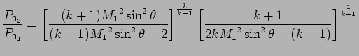 $\displaystyle {P_{0_2} \over P_{0_1}} = \left[ (k+1) {M_1}^2 \sin ^2 \theta \ov...
... -1} \left[ k+1 \over 2 k {M_1}^2 \sin ^2 \theta - (k-1) \right] ^{1 \over k-1}$