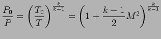 $\displaystyle {P_0 \over P } = \left( { T_0 \over T} \right) ^ {k \over k -1} = \left( 1 + { k -1 \over 2 } M^{2} \right)^ {k \over k -1}$