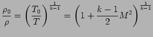 $\displaystyle {\rho_0 \over \rho } = \left( { T_0 \over T} \right) ^ {1 \over k -1} = \left( 1 + { k -1 \over 2 } M^{2} \right)^ {1 \over k -1}$