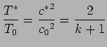 $\displaystyle {T^{*} \over T_0} = {{c^{*}}^2 \over {c_0}^2} = {2 \over k+1}$