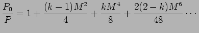$\displaystyle {P_0\over P} = 1 + {(k -1) M^2 \over 4} + {k M^4\over 8} + {2(2-k)M^6 \over 48} \cdots$