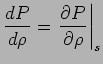 $\displaystyle {d {P} \over { d \rho}} = \left. {{\partial {P} \over { \partial \rho}} } \right\vert _{s}$