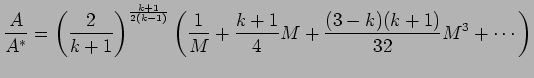 $\displaystyle {A \over A^{*}} = \left(2 \over k +1 \right)^{k +1 \over 2 (k-1)} \left( {1\over M} + {k+1 \over 4}M + {(3-k) (k+1)\over 32 } M^3 + \cdots \right)$
