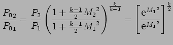 $\displaystyle {{P_0}_2 \over {P_0}_1} = { P_2 \over P_1} \left( 1 + {k -1 \over...
...ox{\large e}^{{M_1}^{2}} \over \mbox{\large e} ^{{M_1}^{2}} \right]^{k \over 2}$