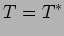 $\displaystyle T = T^{*}$