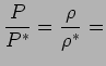 $\displaystyle { P \over P^{*}} = { \rho \over \rho^{*}} =$