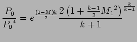 $\displaystyle { P_0 \over {P_0}^{*}} = {\Huge e}^{(1-M)k \over 2} {2 \left( 1 + {k -1 \over 2}{M_1}^2 \right) \over k +1 } ^ {k \over k-1}$