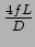 $\displaystyle \mbox{$\frac{4fL}{D}$}$