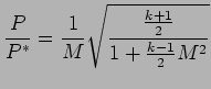 $\displaystyle {P \over P^{*}} = { 1 \over M} \sqrt{{k+1 \over 2} \over { 1 + {k - 1 \over 2} M^{2}} }$
