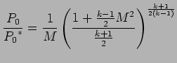 $\displaystyle {P_{0} \over {P_{0}}^{*}} = { 1 \over M} \left({ { 1 + {k - 1 \over 2} M^{2}} \over {k+1 \over 2} } \right)^{k +1 \over 2(k -1)}$