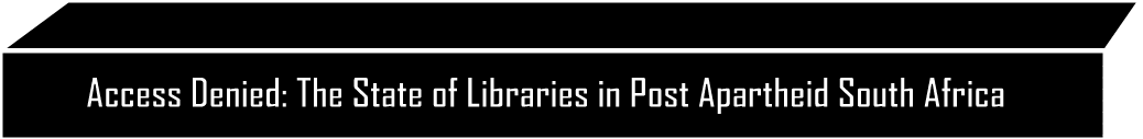 Access Denied: The State of Libraries in Post Apartheid South Africa