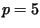 $ p=5$