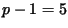 $ p-1=5$