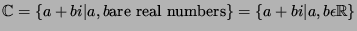 $ \mathbb{C}=\{a+bi\vert a,b \textrm{are real
numbers}\}=\{a+bi\vert a,b\epsilon\mathbb{R}\}$