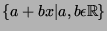 $\displaystyle \{a+bx\vert a,b\epsilon\mathbb{R}\}$