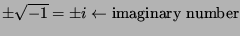 $\displaystyle \pm\sqrt{-1}=\pm i \leftarrow \textrm{imaginary number}$