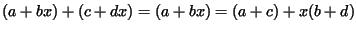 $ (a+bx) + (c+dx) =(a+bx)= ( a+c) + x(b+d)$