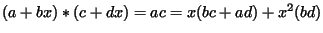 $ (a+bx)*(c+dx)= ac=x(bc+ad)+ x^2(bd)$