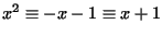 $ x^2\equiv -x-1\equiv x+1$