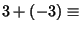 $ 3+(-3)\equiv$