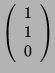 $ \left( \begin{array}{c}1\\ 1\\ 0
\end{array} \right)$