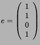 $ e = \left( \begin{array}{c} 1\\ 1\\ 0\\ 1
\end{array} \right)$