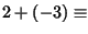 $ 2+(-3)\equiv$