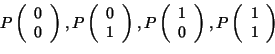 \begin{displaymath}P \left(
\begin{array}{c}
0\\
0
\end{array}
\right), P ...
...ht), P \left(
\begin{array}{c}
1\\
1
\end{array}
\right) \end{displaymath}