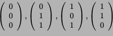 \begin{displaymath}\left(
\begin{array}{c}
0\\
0\\
0
\end{array}
\right)...
... \left(
\begin{array}{c}
1\\
1\\
0
\end{array}
\right) \end{displaymath}
