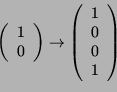 \begin{displaymath}\left(
\begin{array}{c}
1\\
0 \end{array} \right) \righta...
... \left(
\begin{array}{c}
1\\ 0\\ 0\\ 1
\end{array}
\right) \end{displaymath}