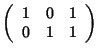 $ \left(
\begin{array}{ccc}
1&0&1\\
0&1&1
\end{array}
\right)
$
