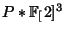 $ P*\FF[2]^3$