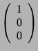 $ \left( \begin{array}{c} 1\\ 0\\
0
\end{array} \right)$