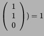 $ \left( \begin{array}{c} 1\\ 1\\
0
\end{array} \right)) = 1$